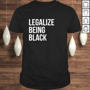 Legalize Being Black Shirt BLM Legalize Being Black Shirt BLM