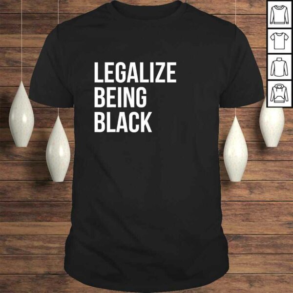 Legalize Being Black Shirt BLM