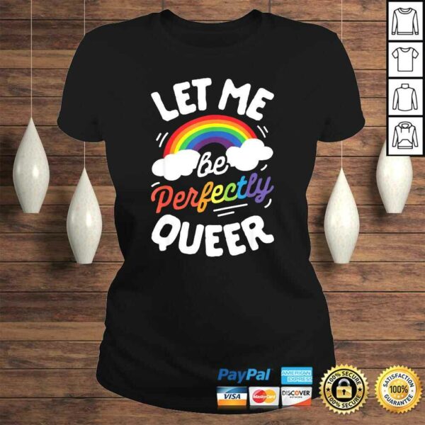 Let Me Be Perfectly Queer Shirt Gay Pride LGBT Rainbow TShirt