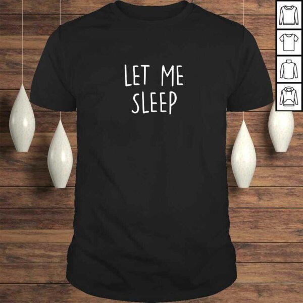 Let Me Sleep Shirt Humor Sleepless Night Insomnia Shirt