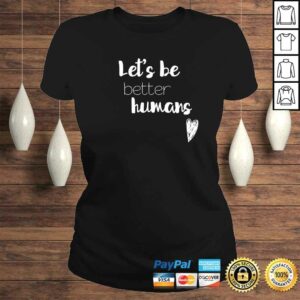 Lets be better humans Inspiring Gift Top 2 Lets be better humans Inspiring Gift Top 3