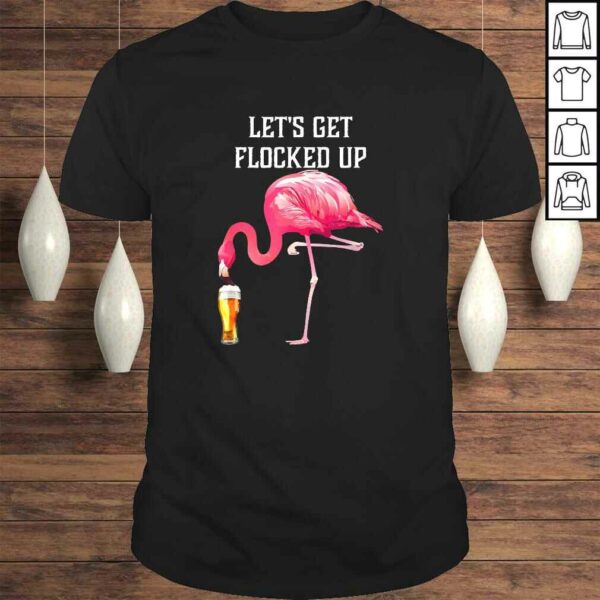 Let’s get flocked up funny pink flamingo bird beer Shirt