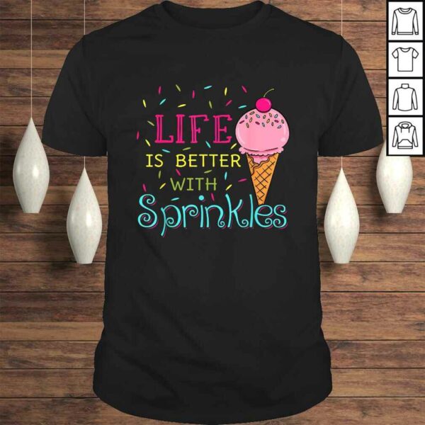 Life Is Better With Sprinkles Shirt Sweet Ice Cream Shirt