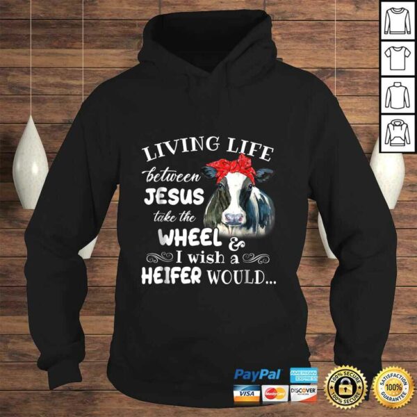 Living life between jesus take the wheel i wish a heifer tee