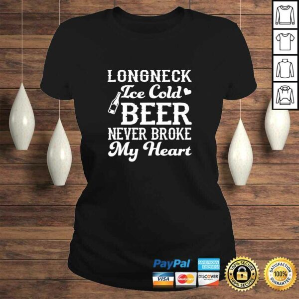 Longneck Ice Cold Beer Never Broke My Heart Funny Beer Lover TShirt