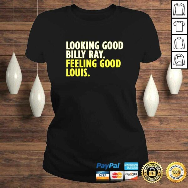 Looking Good Billy Ray feeling good Louis TShirt