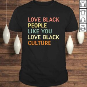 Love Black People Like You Love Black Culture Retro Vintage Shirt 1