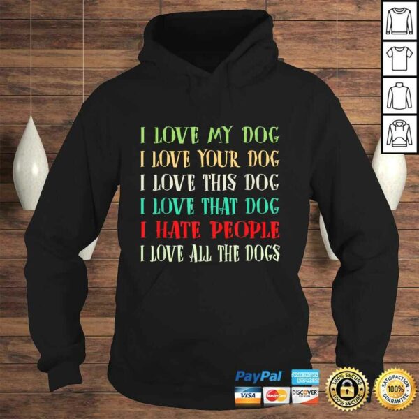 Love My Dog Love Your Dog Love All The Dogs I Hate People Tee T-Shirt