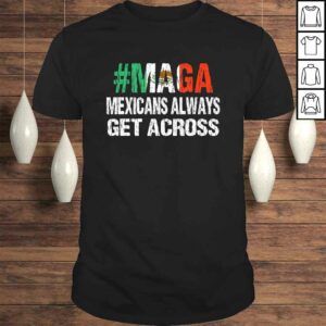 MAGA Mexicans Always Get Across Shirt Funny Mexico Tee MAGA Mexicans Always Get Across Shirt Funny Mexico Tee