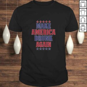 Make America Drunk Again Shirt Funny 4th Of July USA TShirt Gift Make America Drunk Again Shirt Funny 4th Of July USA TShirt Gift