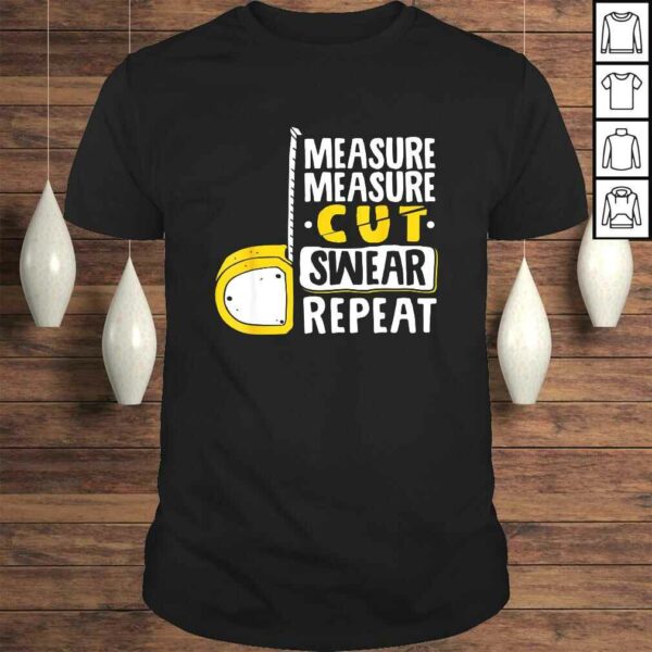 Measure Cut Swear Repeat – Woodworking Woodworker TShirt