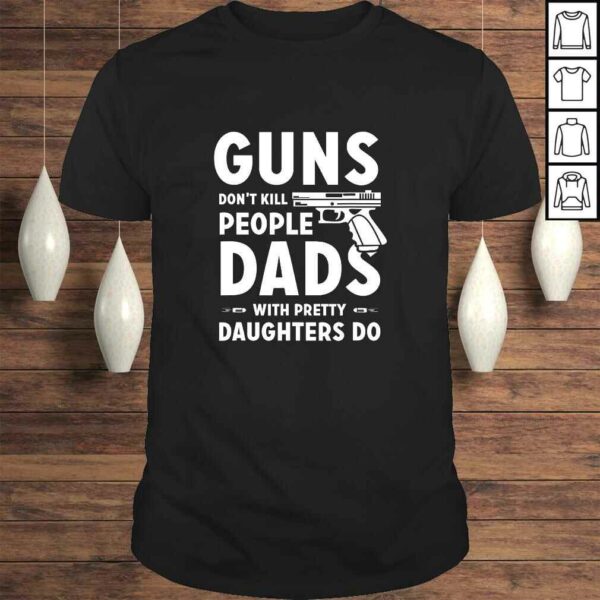 Mens Gun Dont Kill Tees Dads With Pretty Daughters Do TShirt