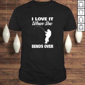 Mens I Love It When She Bends Over Novelty Fishing Shirt Mens I Love It When She Bends Over Novelty Fishing Shirt