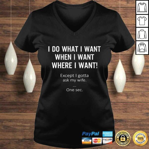 Mens Mens I Do What When Where I Want Except I Gotta Ask My Wife Gift TShirt