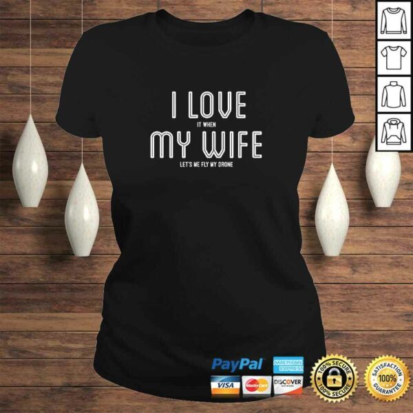 Mens Mens I Love It When My Wife Lets Me Fly My Drone TShirt