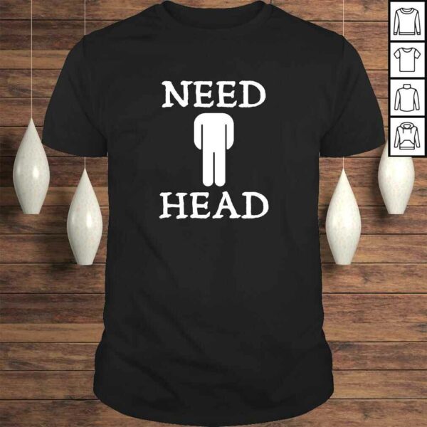 Mens Need Head Adult Humor Shirt for Men Dirty Joke T-shirt