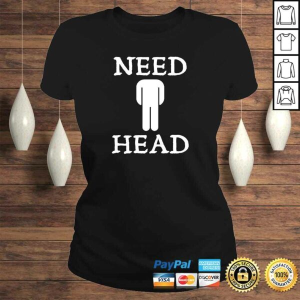 Mens Need Head Adult Humor Shirt for Men Dirty Joke T-shirt