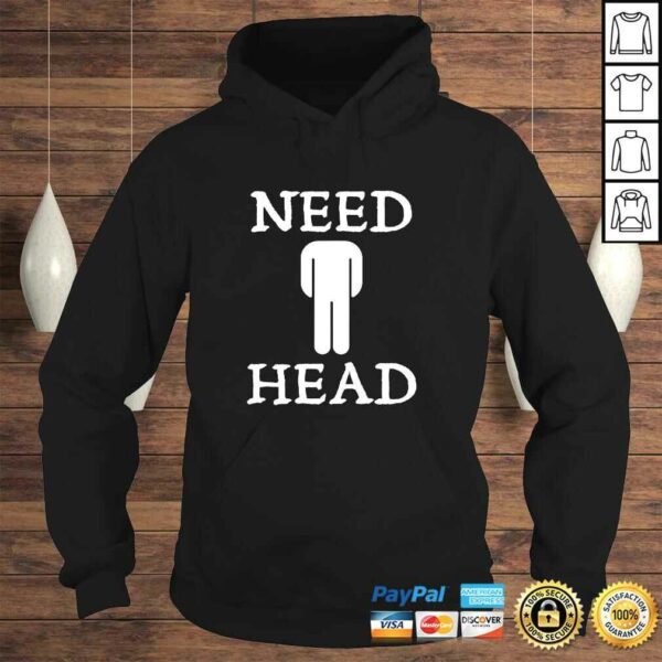 Mens Need Head Adult Humor Shirt for Men Dirty Joke T-shirt