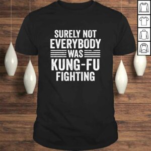 Mens Surely Not Everybody Was Kung Fu Fighting Design TShirt Mens Surely Not Everybody Was Kung Fu Fighting Design TShirt
