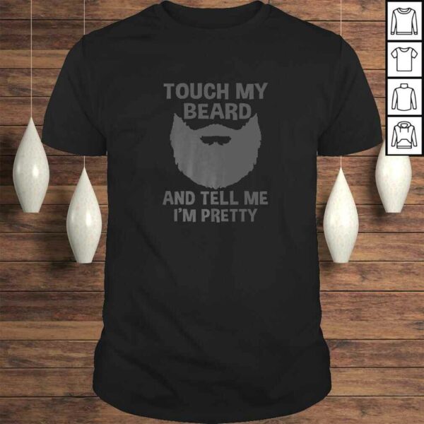 Mens Touch My Beard And Tell Me I’m Pretty Shirt Gift