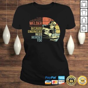 Mens Welder Because Engineers Need Heroes Too Gifts Funny Welding Gift TShirt 2 Mens Welder Because Engineers Need Heroes Too Gifts Funny Welding Gift TShirt 3