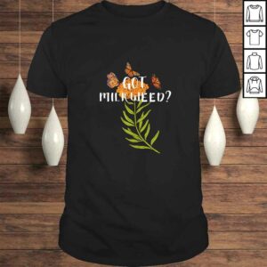 Monarch butterfly shirt Got Milkweed herb lepidopterology TShirt Monarch butterfly shirt Got Milkweed herb lepidopterology TShirt
