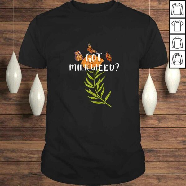 Monarch butterfly shirt Got Milkweed herb lepidopterology TShirt