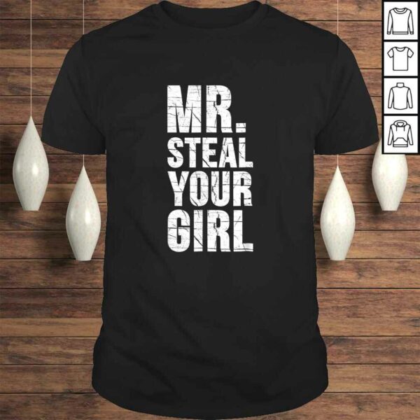 Mr. Steal Your Girl Shirt Funny Saying Cute Sarcastic Tee