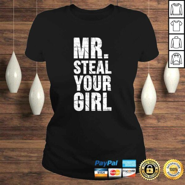 Mr. Steal Your Girl Shirt Funny Saying Cute Sarcastic Tee