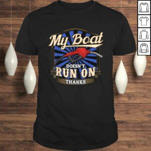 My Boat Dont Run On Thanks Boat Funny Saying TShirt My Boat Dont Run On Thanks Boat Funny Saying TShirt