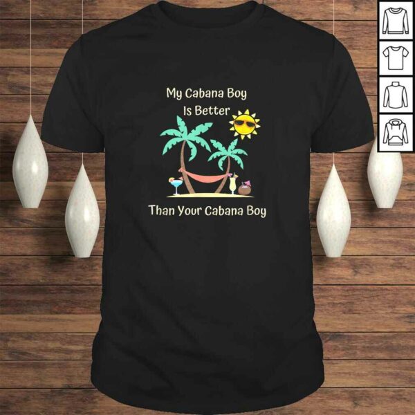 My Cabana Boy Is Better Than Your Cabana Boy TShirt