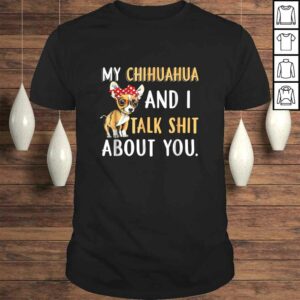 My Chihuahua And I Talk About You Shirt Dog Lover Gift Idea My Chihuahua And I Talk About You Shirt Dog Lover Gift Idea