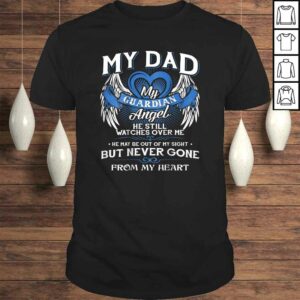 My Guardian Angel My Dad Shirt He Still Watches Over Me Gift My Guardian Angel My Dad Shirt He Still Watches Over Me Gift