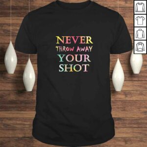 Never Throw Away Your Shot Tee Never Throw Away Your Shot Tee