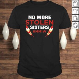 No More Stolen Sisters MMIW Missing Murdered Indigenous Girl Shirt No More Stolen Sisters MMIW Missing Murdered Indigenous Girl Shirt