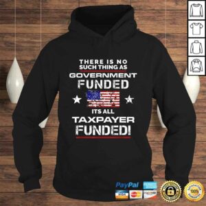 No Such Thing As Government Funded, It's All Taxpayer TShirt 3 No Such Thing As Government Funded Its All Taxpayer TShirt 4