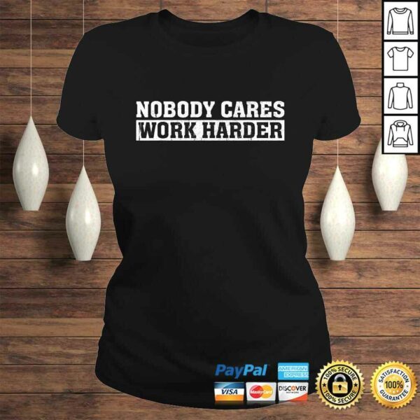 Nobody Cares Work Harder Motivational WorkouTee Shirt