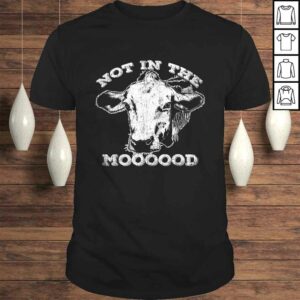 Not In The Mood Shirt Funny Cow Gift TShirt Not In The Mood Shirt Funny Cow Gift TShirt