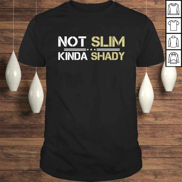 Not Slim Kinda Shady TShirt Gift