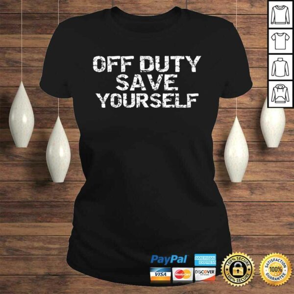 Off Duty Save Yourself Shirt Funny Distressed Police Fireman