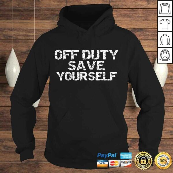 Off Duty Save Yourself Shirt Funny Distressed Police Fireman