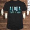Official ALoha State Of Mind – ALoha Hawaii Shirt