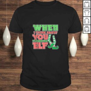 Official Adult Humor Christmas When I Think About You I Touch My Elf Shirt Official Adult Humor Christmas When I Think About You I Touch My Elf Shirt