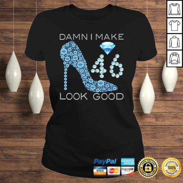 Official Damn I Make 46 Look Good 46 Years Old 46th Birthday T-shirt