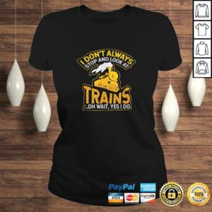 Official I Don't Always Stop and Look at Trains Tee T-Shirt 2 Official I Dont Always Stop and Look at Trains Tee T Shirt 3