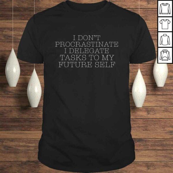 Official I Dont Procrastinate I Delegate Tasks To My Future Tee T-Shirt