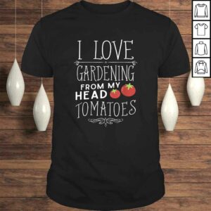Official I Love Gardening From My Head Tomatoes (To My Toes) TShirt Official I Love Gardening From My Head Tomatoes (To My Toes) TShirt
