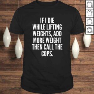 Official If I die while lifting weights – Funny Gym & WorkouTee T-Shirt Official If I die while lifting weights – Funny Gym & WorkouTee T-Shirt