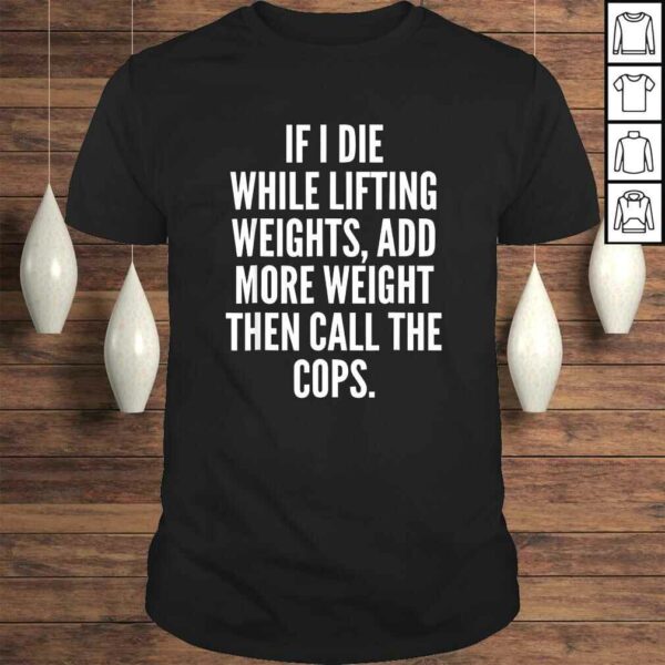 Official If I die while lifting weights – Funny Gym & WorkouTee T-Shirt