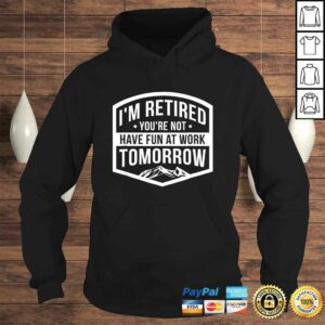 Official Im Retired Youre Not Have Fun At Work Tomorrow Gift Top 3 Official Im Retired Youre Not Have Fun At Work Tomorrow Gift Top 4